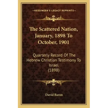 The Scattered Nation, January, 1898 To October, 1901: Quarterly Record Of The Hebrew Christian Testimony To Israel (1898)