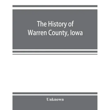 The history of Warren County, Iowa, containing a history of the county, its cities, towns, &c., a biographical directory of its citizens, war record o