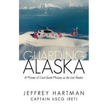 Guarding Alaska: A Memoir of Coast Guard Missions on the Last Frontier