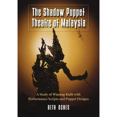 The Shadow Puppet Theatre of Malaysia: A Study of Wayang Kulit with Performance Scripts and Puppet Designs
