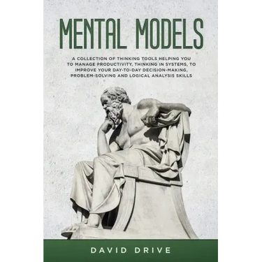 Mental Models: A Collection of Thinking Tools Helping You To Manage Productivity, Thinking in Systems, to Improve Your Day-To-Day Dec