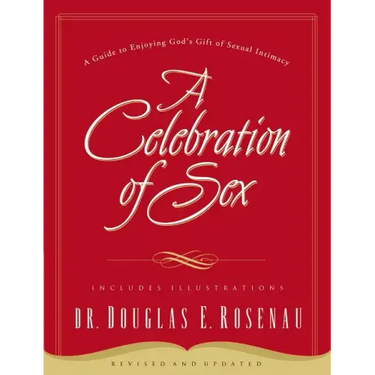 A Celebration of Sex: A Guide to Enjoying God's Gift of Sexual Intimacy