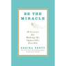 Be the Miracle: 50 Lessons for Making the Impossible Possible