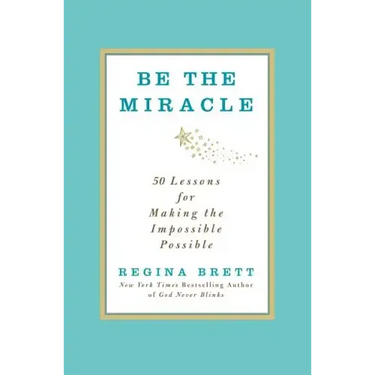 Be the Miracle: 50 Lessons for Making the Impossible Possible