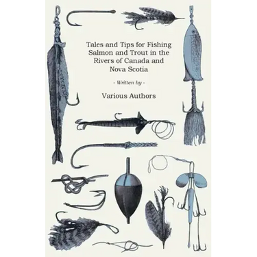 Tales and Tips for Fishing Salmon and Trout in the Rivers of Canada and Nova Scotia