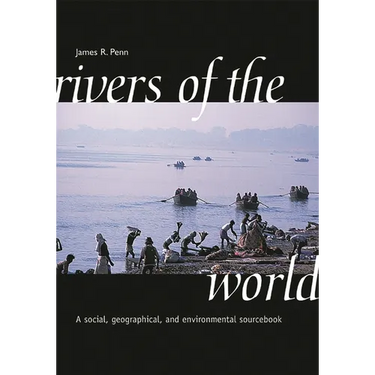 Rivers of the World: A Social, Geographical, and Environmental Sourcebook