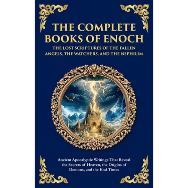 The Complete Books of Enoch - The Lost Scriptures of the Fallen Angels, the Watchers, and the Nephilim: Ancient Apocalyptic Writings That Reveal the S