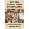 Diet And Nutrition For Diverticulitis: What To Eat When You Have Diverticulitis: Soft Diet Recipes For Diverticulitis