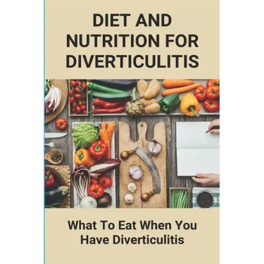Diet And Nutrition For Diverticulitis: What To Eat When You Have Diverticulitis: Soft Diet Recipes For Diverticulitis