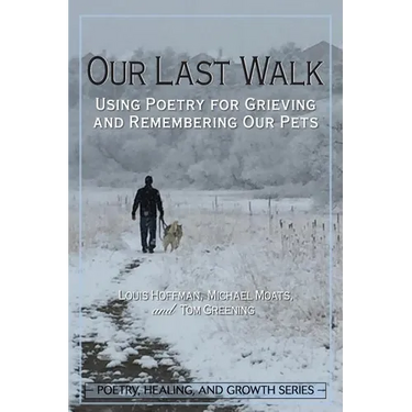 Our Last Walk: Using Poetry for Grieving and Remembering Our Pets