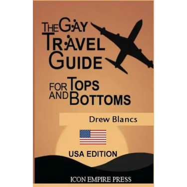 The Gay Travel Guide For Tops And Bottoms: USA Edition