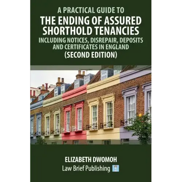 A Practical Guide to the Ending of Assured Shorthold Tenancies - Including Notices, Disrepair, Deposits and Certificates in England (Second Edition)