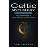 Celtic Mythology: Amazing Tales and Stories of Celtic Gods (The Complete Guide to Learn All About the Celtic Heroes)