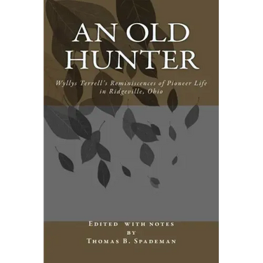 An Old Hunter: Wyllys Terrell's Reminiscences Of Pioneer Life In Ridgeville, Ohio, With A Description Of And Extracts From The Terrell Family Papers