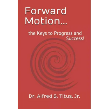 Forward Motion...: the Keys to Progress and Success!