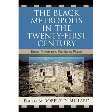 The Black Metropolis in the Twenty-First Century: Race, Power, and Politics of Place