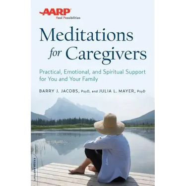 AARP Meditations for Caregivers: Practical, Emotional, and Spiritual Support for You and Your Family