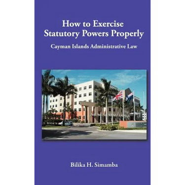 How to Exercise Statutory Powers Properly: Cayman Islands Administrative Law