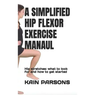 A Simplified Hip Flexor Exercise Manaul: Hip stretches: what to look for and how to get started