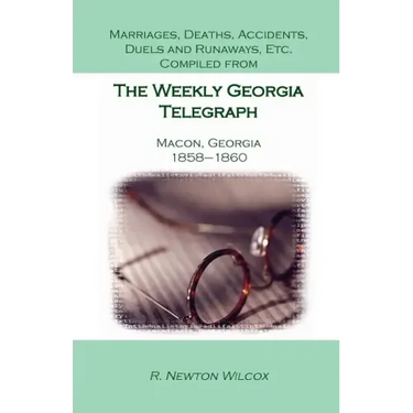 Marriages, Deaths, Accidents, Duels and Runaways, Etc., Compiled from the Weekly Georgia Telegraph, Macon, Georgia, 1858-1860