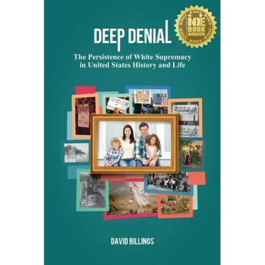 Deep Denial: The Persistence of White Supremacy in United States History and Life