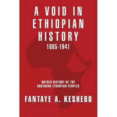 A Void in Ethiopian History 1865-1941: Untold History of the Southern Ethiopian Peoples