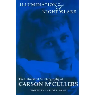 Illumination and Night Glare: The Unfinished Autobiography of Carson McCullers