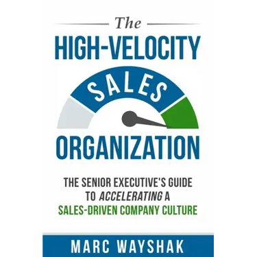 The High-Velocity Sales Organization: The Senior Executive's Guide to Accelerating a Sales-Driven Company Culture