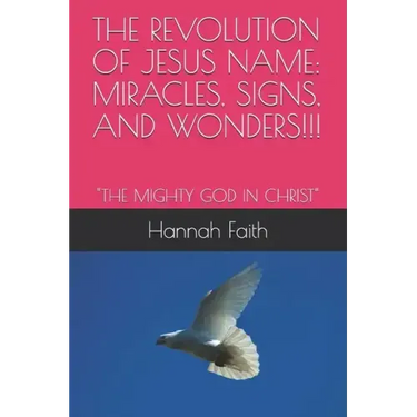 The Revolution of Jesus Name: Miracles, Signs, and Wonders!!!: "The Mighty God in Christ"