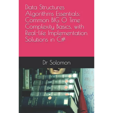 Data Structures Algorithms Essentials: Common BIG O Time Complexity Basics, with Real-life Implementation Solutions in C#