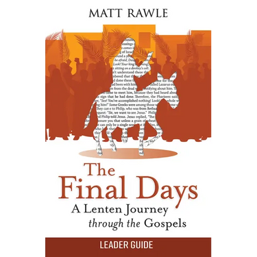 The Final Days Leader Guide: A Lenten Journey Through the Gospels