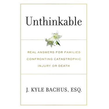 Unthinkable: Real Answers For Families Confronting Catastrophic Injury or Death