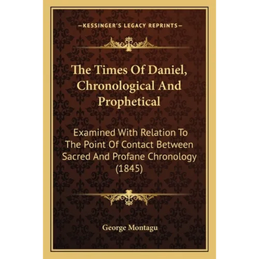 The Times Of Daniel, Chronological And Prophetical: Examined With Relation To The Point Of Contact Between Sacred And Profane Chronology (1845)