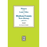 History of the Land Titles in Hudson County, New Jersey, 1609-1871
