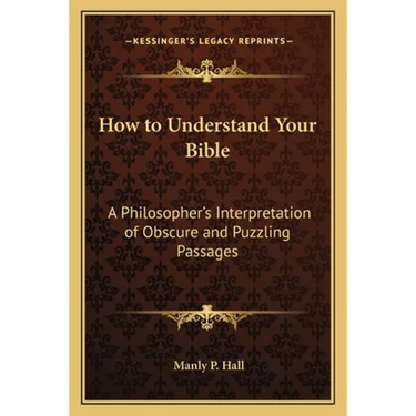How to Understand Your Bible: A Philosopher's Interpretation of Obscure and Puzzling Passages