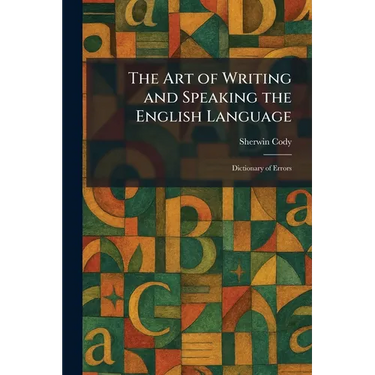 The Art of Writing and Speaking the English Language: Dictionary of Errors