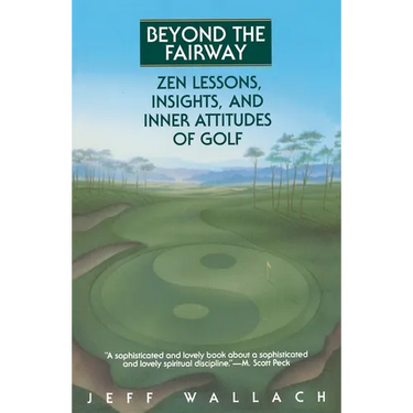 Beyond the Fairway: Zen Lessons, Insights, and Inner Attitudes of Golf