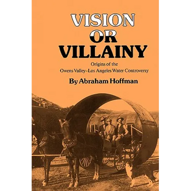 Vision or Villainy: Origins of the Owens Valley-Los Angeles Water Controversy