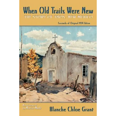 When Old Trails Were New: The Story of Taos, New Mexico, Facsimile of Original 1934 Edition