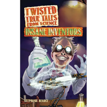 Twisted True Tales From Science: Insane Inventors