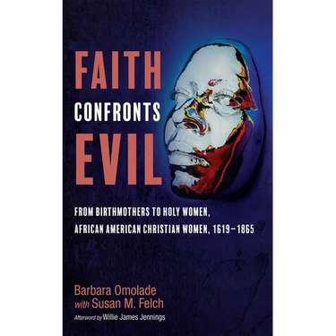 Faith Confronts Evil: From Birthmothers to Holy Women, African American Christian Women, 1619-1865