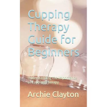Cupping Therapy Guide for Beginners: Understanding the Importance of Cupping Therapy