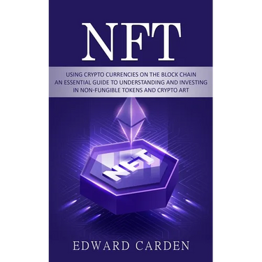 Nft: Using Crypto currencies on the Block chain (An Essential Guide to Understanding and Investing in Non-fungible Tokens and Crypto Art)