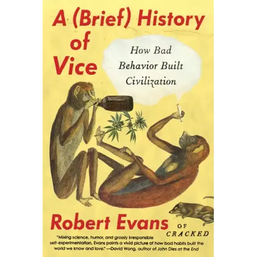 A Brief History of Vice: How Bad Behavior Built Civilization
