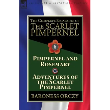 The Complete Escapades of The Scarlet Pimpernel: Volume 8-Pimpernel and Rosemary & Adventures of the Scarlet Pimpernel