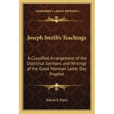 Joseph Smith's Teachings: A Classified Arrangement of the Doctrinal Sermons and Writings of the Great Mormon Latter Day Prophet