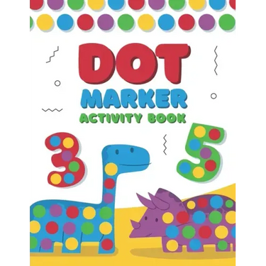Dot Marker Activity Book: A Dot Art Coloring Book for Toddlers - Alphabet - Numbers - Dinosaurs