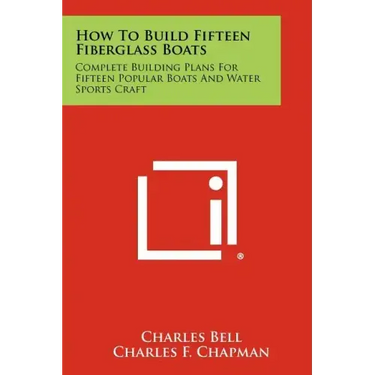 How To Build Fifteen Fiberglass Boats: Complete Building Plans For Fifteen Popular Boats And Water Sports Craft