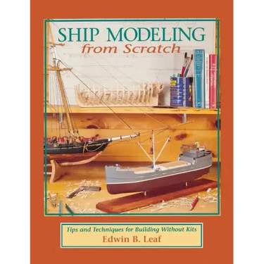 Ship Modeling from Scratch: Tips and Techniques for Building Without Kits