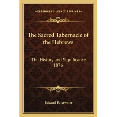 The Sacred Tabernacle of the Hebrews: The History and Significance 1876